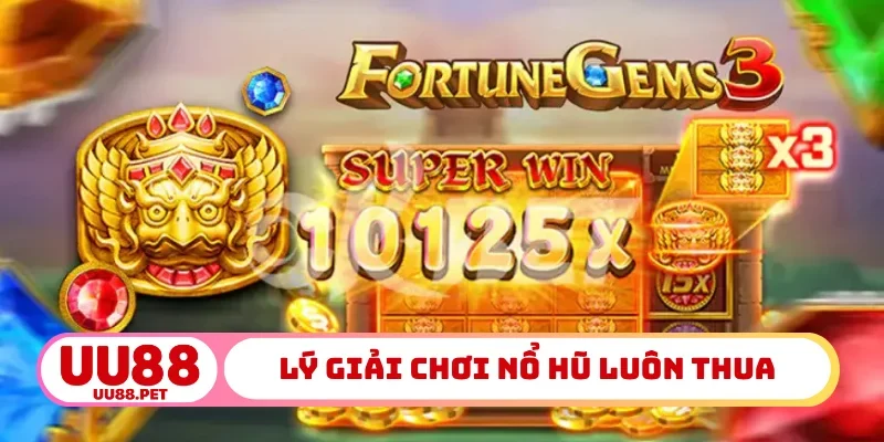 Lý giải vì sao chơi nổ hũ luôn thua