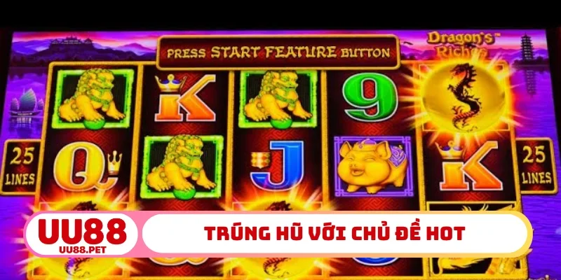 Trúng hũ với chủ đề hot