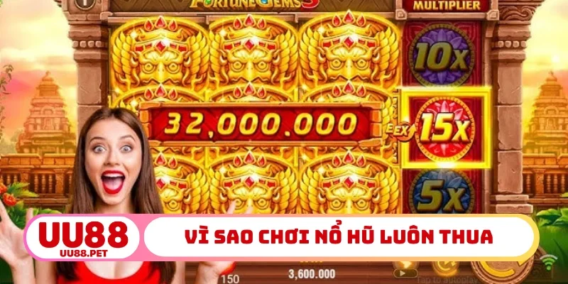 Vì sao chơi nổ hũ luôn thua